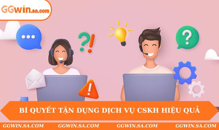 Bí quyết tận dụng dịch vụ CSKH hiệu quả