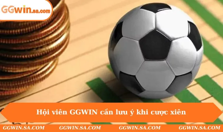 Hội viên GGWIN cần lưu ý khi cược xiên