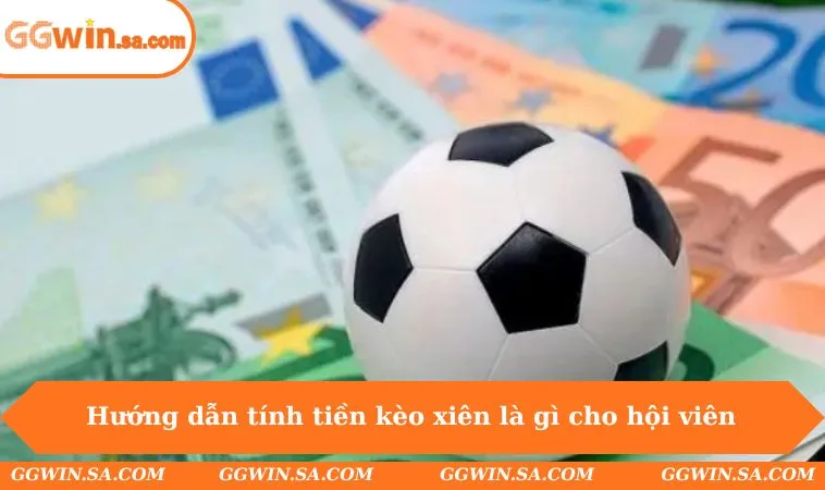 Hướng dẫn tính tiền kèo xiên là gì cho hội viên