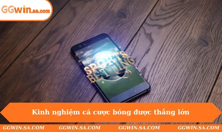 Kinh nghiệm cá cược bóng được thắng lớn