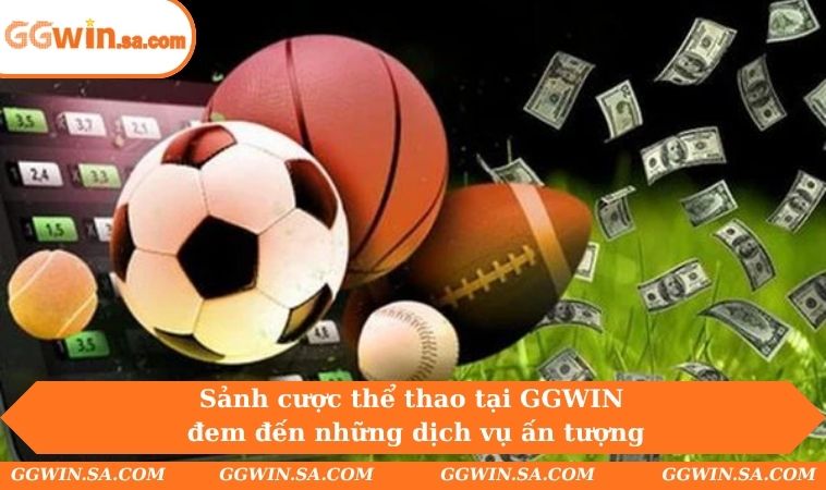 Sảnh cược thể thao tại GGWIN đem đến những dịch vụ ấn tượng